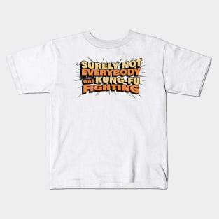 Surely Not Everyone Was Kung Fu Fighting Kids T-Shirt